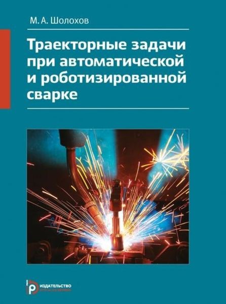 Обложка книги  «Траекторные задачи при автоматической и роботизированной сварке. Методы и алгоритмы решения, датчики, программно-аппаратные средства»