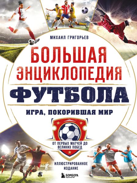 Обложка книги «Большая энциклопедия футбола. Игра, покорившая мир. От первых матчей до великих побед»