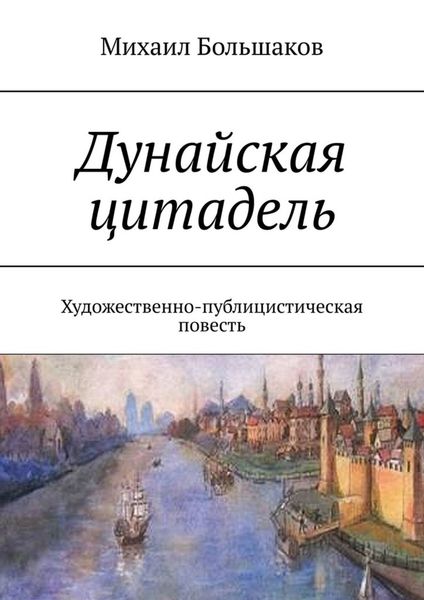 Обложка книги  «Дунайская цитадель. Художественно-публицистическая повесть»