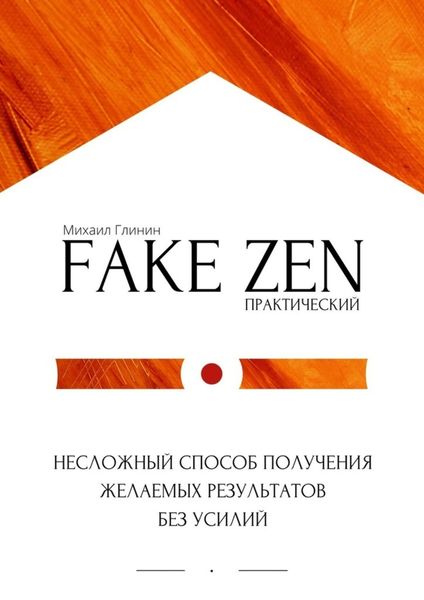 Обложка книги  «Практический Fake Zen. Несложный способ получения желаемых результатов без усилий»
