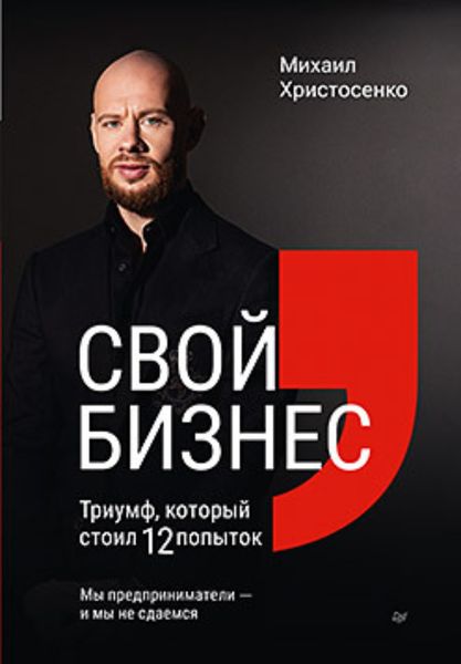 Обложка книги  «Свой бизнес. Триумф, который стоил 12 попыток»