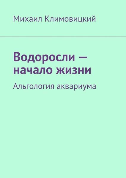 Обложка книги  «Водоросли – начало жизни. Альгология аквариума»