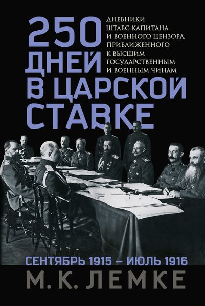 Обложка книги  «250 дней в царской Ставке. Дневники штабс-капитана и военного цензора, приближенного к высшим государственным и военным чинам»