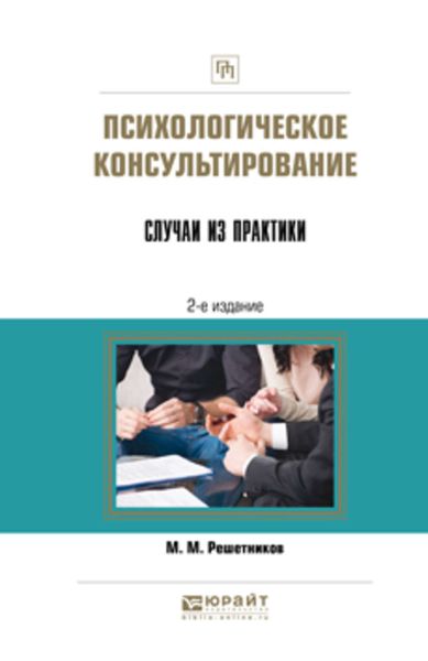 Обложка книги «Психологическое консультирование. Случаи из практики 2-е изд. Практическое пособие»