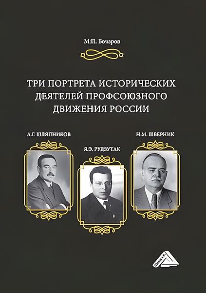 Обложка книги  «Три портрета исторических деятелей профсоюзного движения России: А.Г. Шляпников, Я.Э. Рудзутак, Н.М. Шверник»