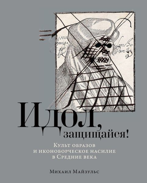 Обложка книги  «Идол, защищайся! Культ образов и иконоборческое насилие в Средние века»