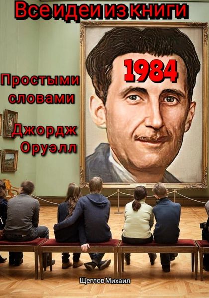 Обложка книги «Все идеи из книги 1984 простыми словами Джордж Оруэлл»