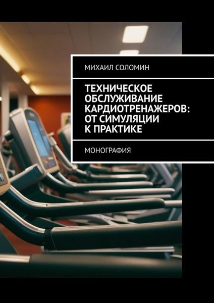 Обложка книги  «Техническое обслуживание кардиотренажеров: от симуляции к практике. Монография»