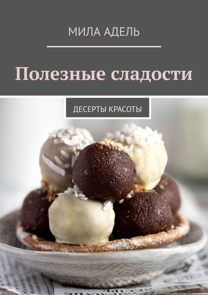 Обложка книги «Полезные сладости. Десерты КРАСОТЫ»