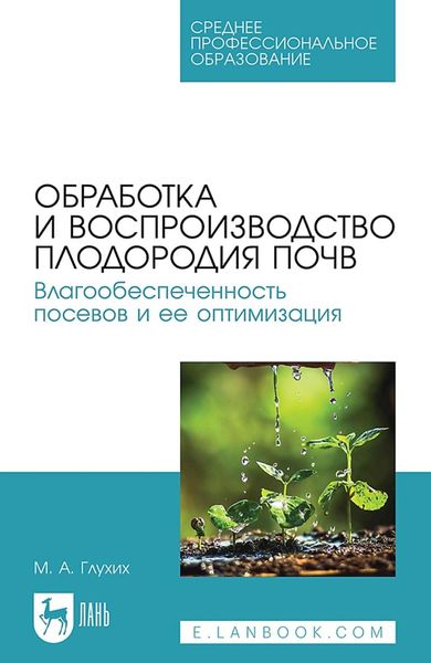 Обложка книги  «Обработка и воспроизводство плодородия почв. Влагообеспеченность посевов и ее оптимизация. Учебное пособие для СПО»