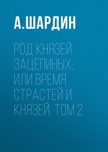 Обложка книги  «Род князей Зацепиных, или Время страстей и князей. Том 2»