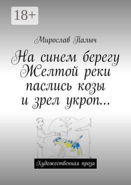Обложка книги «На синем берегу Желтой реки паслись козы и зрел укроп… Художественная проза»