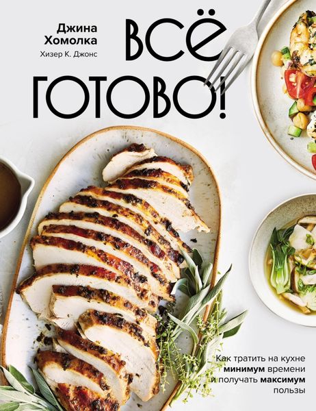 Обложка книги  «Все готово! Как тратить на кухне минимум времени и получать максимум пользы»