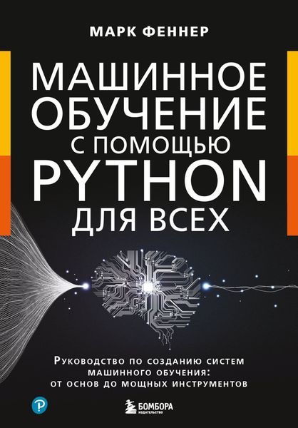 Обложка книги  «Машинное обучение с помощью Python для всех. Руководство по созданию систем машинного обучения: от основ до мощных инструментов»