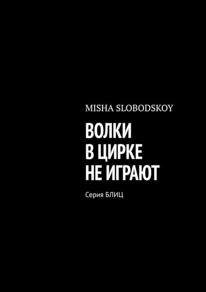 Обложка книги  «ВОЛКИ В ЦИРКЕ НЕ ИГРАЮТ. Серия БЛИЦ»