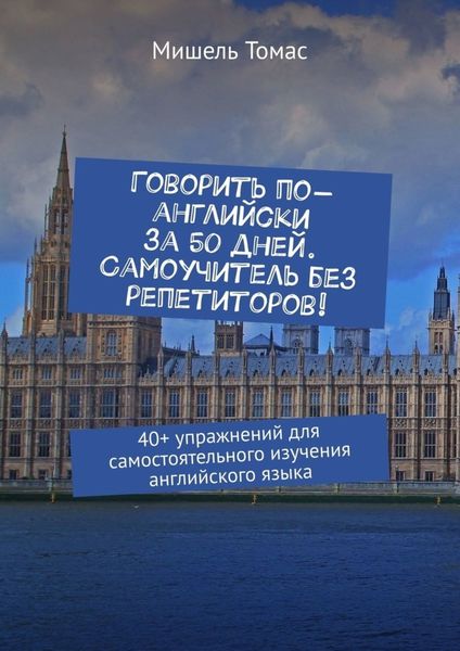 Обложка книги  «Говорить по-английски за 50 дней. Самоучитель без репетиторов! 40+ упражнений для самостоятельного изучения английского языка»
