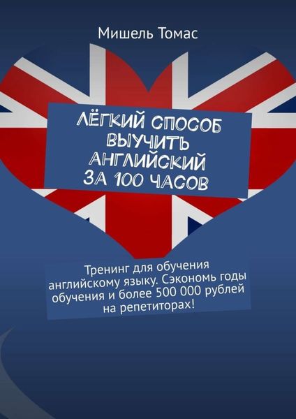 Обложка книги  «Лёгкий способ выучить английский за 100 часов. Тренинг для обучения английскому языку. Сэкономь годы обучения и более 500 000 рублей на репетиторах!»