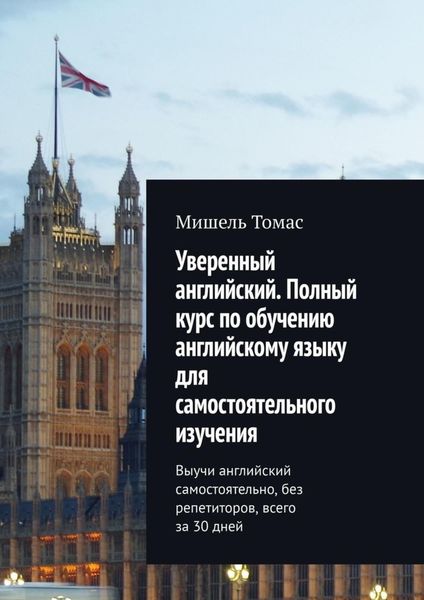 Обложка книги  «Уверенный английский. Полный курс по обучению английскому языку для самостоятельного изучения. Выучи английский самостоятельно, без репетиторов, всего за 30 дней»