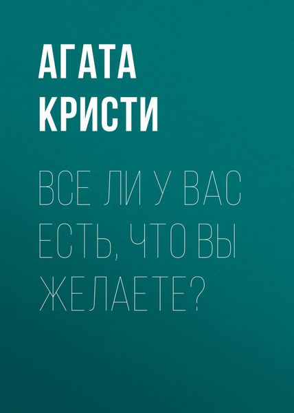Обложка книги «Все ли у вас есть, что вы желаете?»