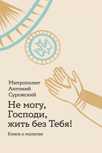 Обложка книги  «Не могу, Господи, жить без Тебя! Книга о молитве»