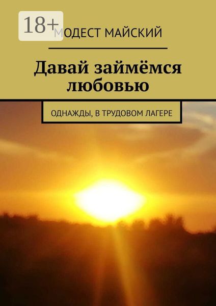 Обложка книги  «Давай займёмся любовью. Однажды в трудовом лагере»