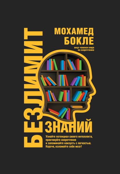 Обложка книги «Безлимит знаний. Узнайте потенциал своего интеллекта, практикуйте скорочтение и запоминайте наизусть с легкостью. Короче, взломайте себе мозг!»