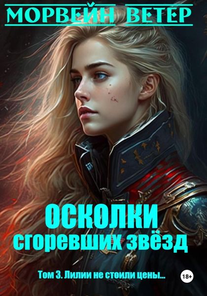 Обложка книги  «Осколки сгоревших звёзд. Книга 3. Лилии не стоили цены…»