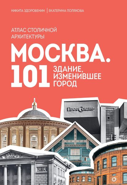 Обложка книги  «Москва. 101 здание, изменившее город. Атлас столичной архитектуры»