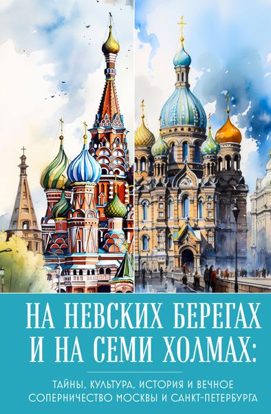 Обложка книги  «На невских берегах и на семи холмах. Тайны, культура, история и вечное соперничество Москвы и Санкт-Петербурга»