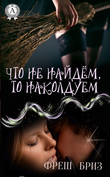 Обложка книги  «Что не найдём, то наколдуем»