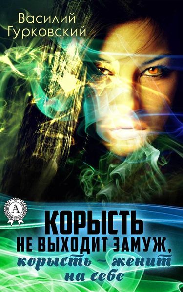 Обложка книги  «Корысть не выходит замуж, корысть – женит на себе»