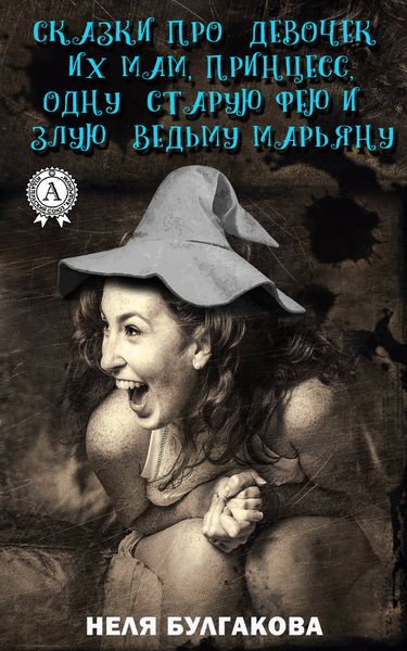 Обложка книги  «Зрелые сказки про девочек, их мам, принцесс, одну старую фею и злую ведьму Марьяну»