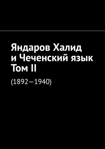 Обложка книги  «Яндаров Халид и Чеченский язык. Том II. (1892—1940)»