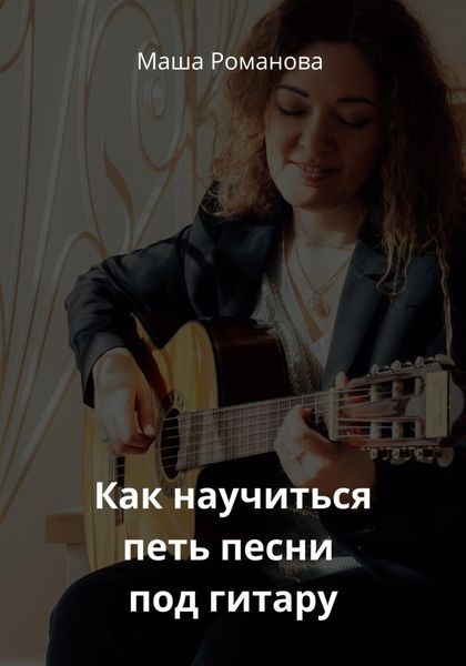 Обложка книги  «Как научиться петь песни под гитару»