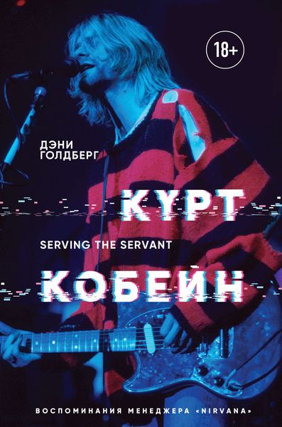Обложка книги  «Курт Кобейн. Serving the Servant. Воспоминания менеджера «Nirvana»»