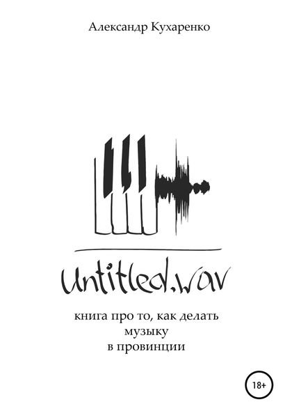 Обложка книги  «Untitled.wav. Книга про то, как делать музыку в провинции»