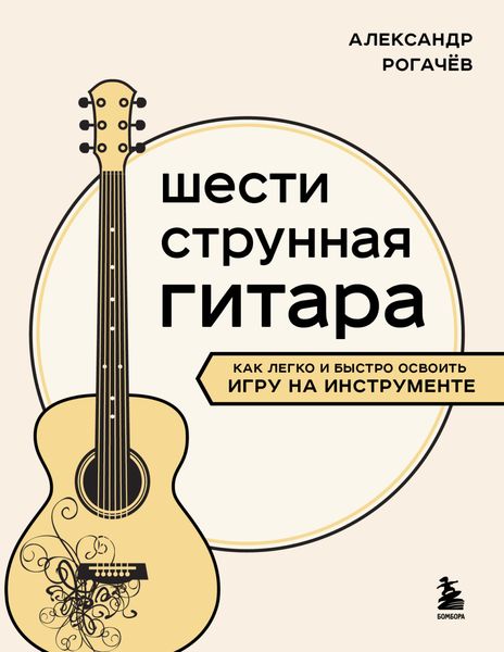 Обложка книги  «Шестиструнная гитара. Как легко и быстро освоить игру на инструменте»