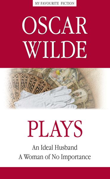 Обложка книги  «Plays. An Ideal Husband. A Woman of No Importance / Пьесы. Идеальный муж. Женщина, не стоящая внимания»