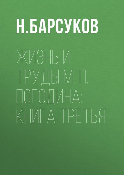 Обложка книги «Жизнь и труды М. П. Погодина: книга третья»