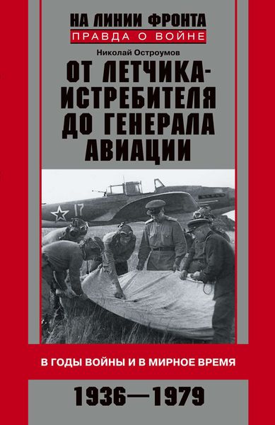 Обложка книги  «От летчика-истребителя до генерала авиации. В годы войны и в мирное время. 1936–1979»