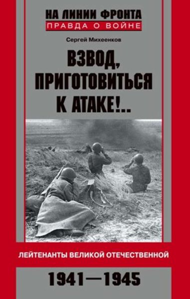 Обложка книги  «Взвод, приготовиться к атаке!.. Лейтенанты Великой Отечественной. 1941–1945»