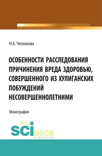 Обложка книги «Особенности расследования причинения вреда здоровью, совершенного из хулиганских побуждений несовершеннолетними. (Адъюнктура, Аспирантура, Бакалавриат). Монография.»
