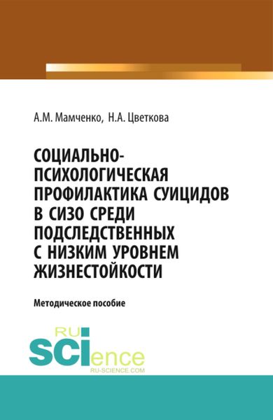 Обложка книги  «Социально-психологическая профилактика суицидов в СИЗО среди подследственных с низким уровнем жизнестойкости: научно-методическое пособие. (Бакалавриат). (Специалитет). Методическое пособие»