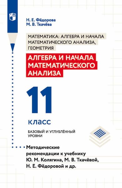 Обложка книги  «Алгебра и начала математического анализа. 11 класс. Базовый и углублённый уровни. Методические рекомендации к учебнику Ю. М. Колягина, М. В. Ткачёвой, Н. Е. Фёдоровой и др.»