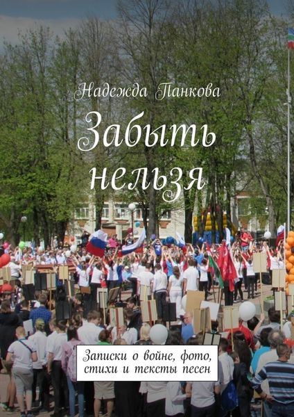 Обложка книги  «Забыть нельзя. Записки о войне,фото,стихи и тексты песен»