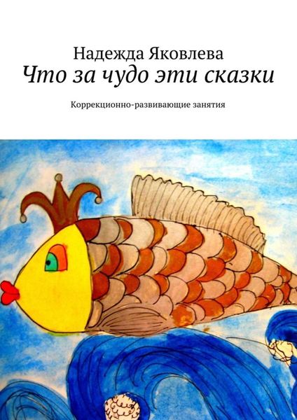 Обложка книги «Что за чудо эти сказки. Коррекционно-развивающие занятия»