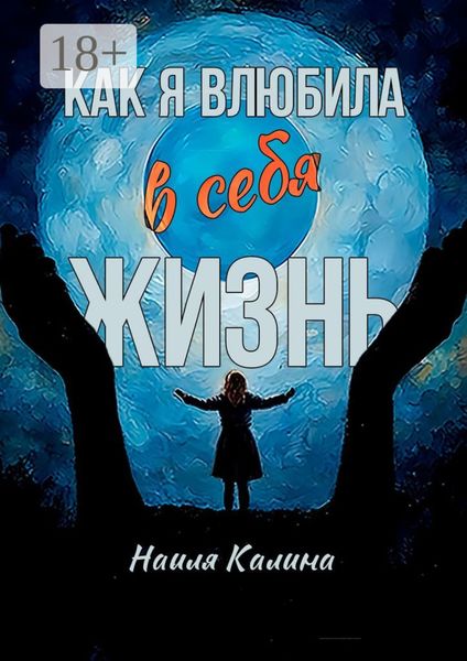 Обложка книги  «Как я влюбила в себя жизнь. Книга создана на основе моих знаний системных законов»