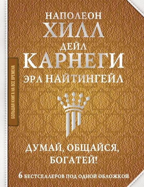 Обложка книги  «Думай, общайся, богатей! 6 бестселлеров под одной обложкой»