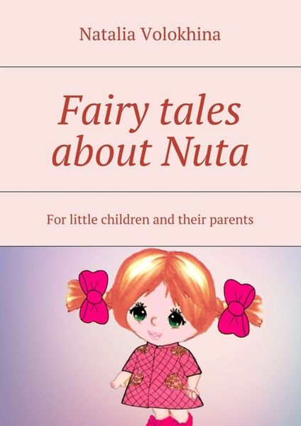 Обложка книги  «Fairy tales about Nuta. For little children and their parents»