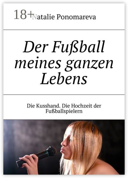 Обложка книги «Der Fußball meines ganzen Lebens. Die Kusshand. Die Hochzeit der Fußballspielern»